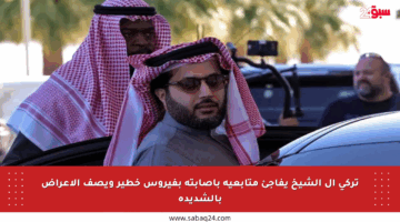 تركي آل الشيخ يفاجئ متابعيه بإصابته بفيروس خطير ويصف الأعراض بالشديدة